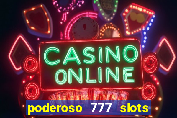 poderoso 777 slots paga mesmo